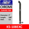 K5-108EXC | 5" x 108" Curved Top ID Chrome Exhaust Tip