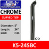 K5-24SBC 5" x 24" Curved Top OD Chrome Exhaust Tip K5-24SBC