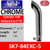 7" x 84" Curved Top Chrome Exhaust Reduced to 5" ID SK7-84EXC-5