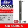 SS8-48SBC-5 8" x 48" Straight Chrome Reduced to 5" OD