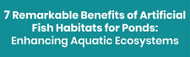 7 Remarkable Benefits of Artificial Fish Habitats for Ponds: Enhancing Aquatic Ecosystems