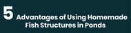 5 Advantages of Using Homemade Fish Structures in Ponds 5 Advantages of Using Homemade Fish Structures in Ponds
