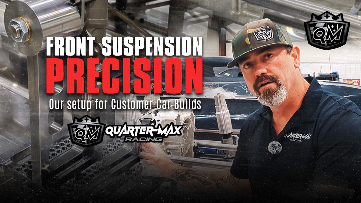 Quarter-Max Front Suspension Precision: Our setup for Customer Car Builds