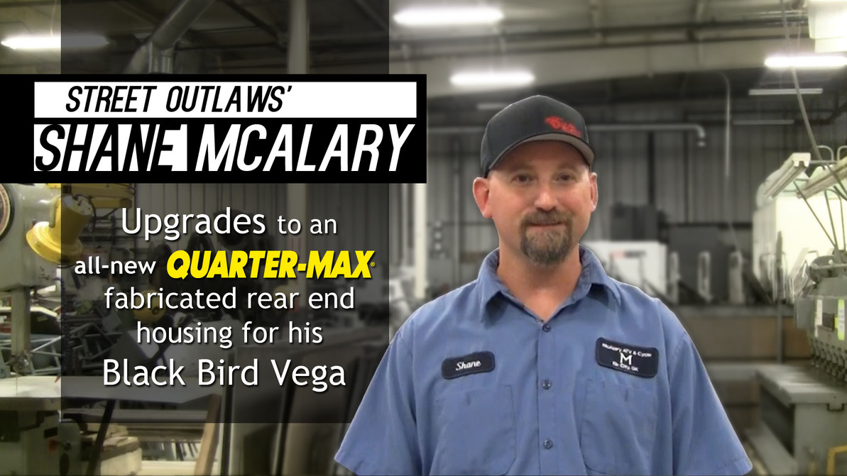 Street Outlaws' Shane McAlary upgrades to an all-new Quarter-Max fabricated rear end housing!