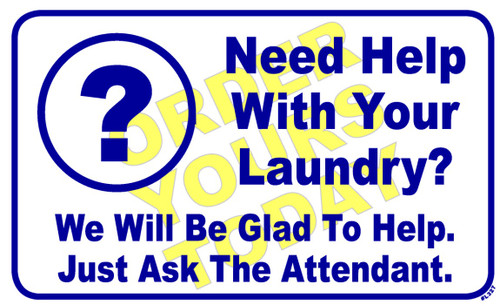 "Need help with your laundry? We will be glad to help. Just ask the attendant."