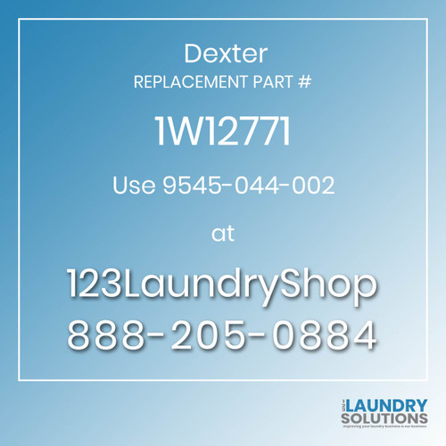 Dexter,Dexter Parts,Dexter Replacement,Dexter Replacement Number 1W12771,Use 9545-044-002,Dexter Replacement Part # 1W12771 for Use 9545-044-002