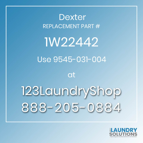 Dexter,Dexter Parts,Dexter Replacement,Dexter Replacement Number 1W22442,Use 9545-031-004,Dexter Replacement Part # 1W22442 for Use 9545-031-004