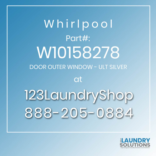 WHIRLPOOL #W10158278 - DOOR OUTER WINDOW - ULT SILVER