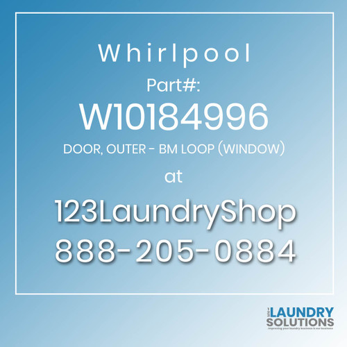 WHIRLPOOL #W10184996 - DOOR, OUTER - BM LOOP (WINDOW)