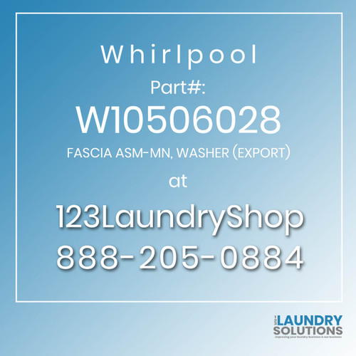 WHIRLPOOL #W10506028 - FASCIA ASM-MN, WASHER (EXPORT)