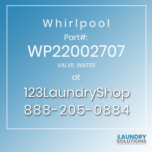 WHIRLPOOL #WP22002707 - VALVE; WATER