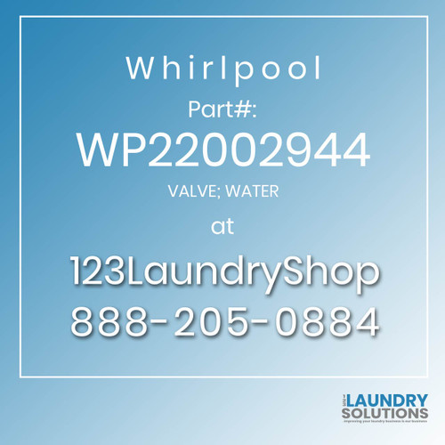 WHIRLPOOL #WP22002944 - VALVE; WATER