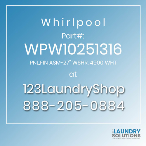 WHIRLPOOL #WPW10251316 - PNL,FIN ASM-27" WSHR, 4900 WHT