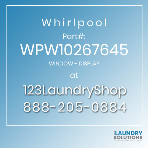 WHIRLPOOL #WPW10267645 - WINDOW - DISPLAY