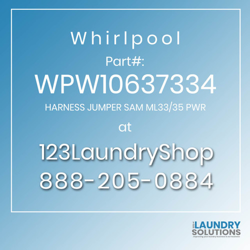 WHIRLPOOL #WPW10637334 - HARNESS JUMPER SAM ML33/35 PWR