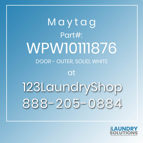 Maytag #WPW10111876 - DOOR - OUTER, SOLID, WHITE