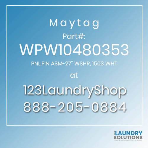 Maytag #WPW10480353 - PNL,FIN ASM-27" WSHR, 1503 WHT