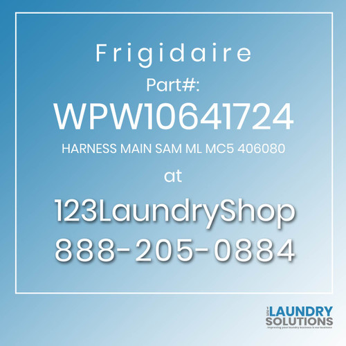 Frigidaire #WPW10641724 - HARNESS MAIN SAM ML MC5 406080