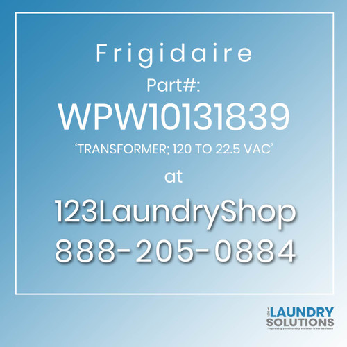 Frigidaire #WPW10131839 - 'TRANSFORMER; 120 TO 22.5 VAC'