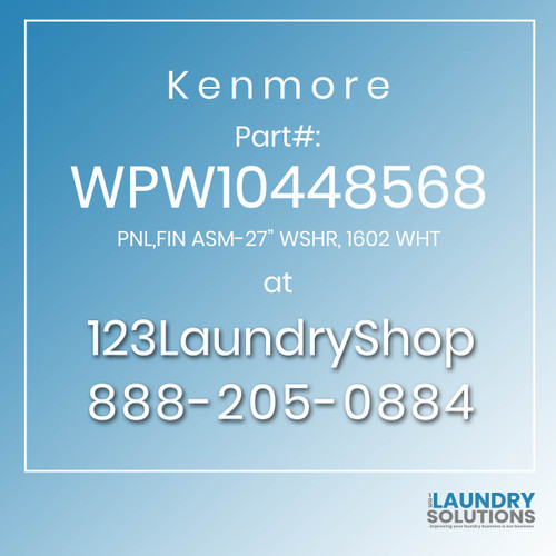 Kenmore #WPW10448568 - PNL,FIN ASM-27" WSHR, 1602 WHT
