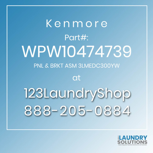 Kenmore #WPW10474739 - PNL & BRKT ASM 3LMEDC300YW