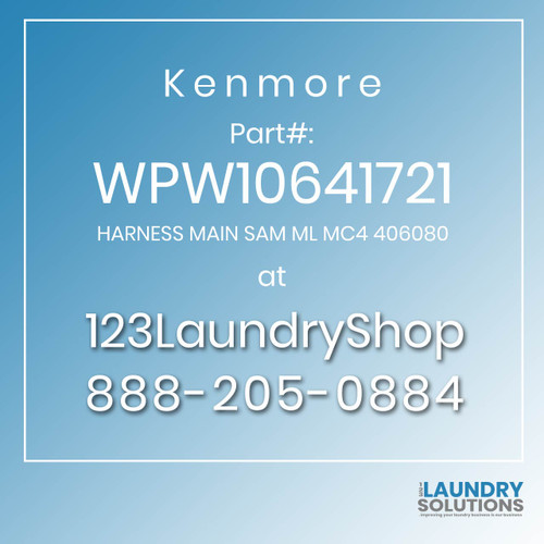 Kenmore #WPW10641721 - HARNESS MAIN SAM ML MC4 406080