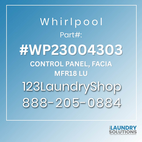 WHIRLPOOL #WP23004303 - CONTROL PANEL, FACIA MFR18 LU