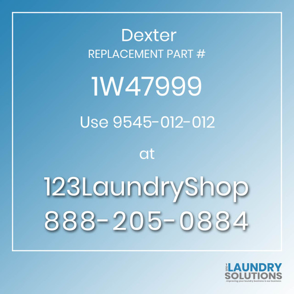 Dexter,Dexter Parts,Dexter Replacement,Dexter Replacement Number 1W47999,Use 9545-012-012,Dexter Replacement Part # 1W47999 for Use 9545-012-012