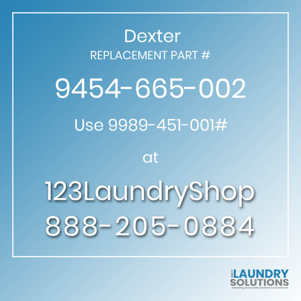 Dexter,Dexter Parts,Dexter Replacement,Dexter Replacement Number 9454-665-002,Use 9989-451-001#,Dexter Replacement Part # 9454-665-002 for Use 9989-451-001#