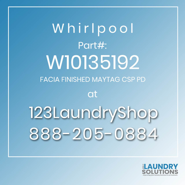 WHIRLPOOL #W10135192 - FACIA FINISHED MAYTAG CSP PD