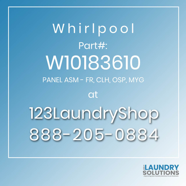 WHIRLPOOL #W10183610 - PANEL ASM - FR, CLH, OSP, MYG