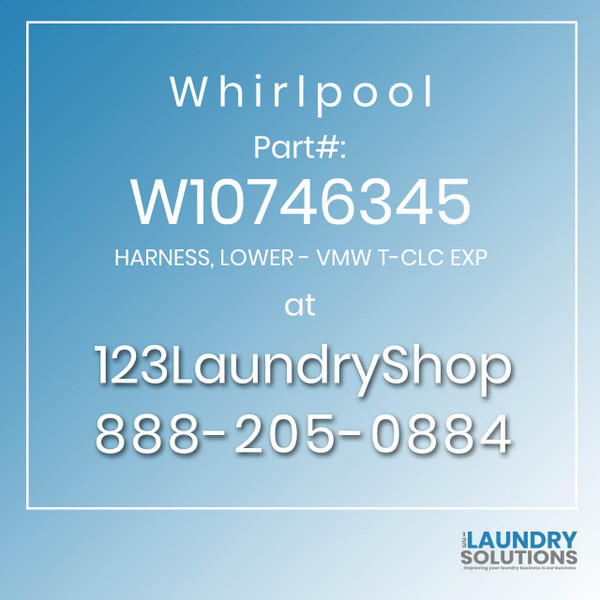 WHIRLPOOL #W10746345 - HARNESS, LOWER - VMW T-CLC EXP