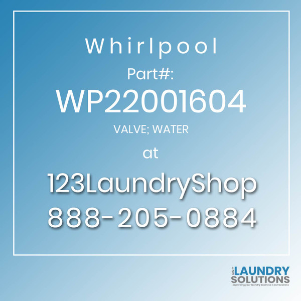 WHIRLPOOL #WP22001604 - VALVE; WATER