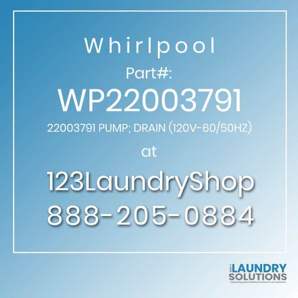 WHIRLPOOL #WP22003791 - 22003791 PUMP; DRAIN (120V-60/50HZ)