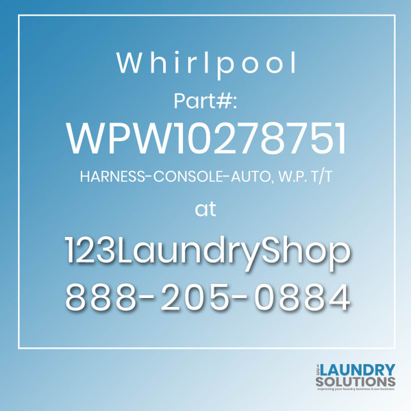 WHIRLPOOL #WPW10278751 - HARNESS-CONSOLE-AUTO, W.P. T/T