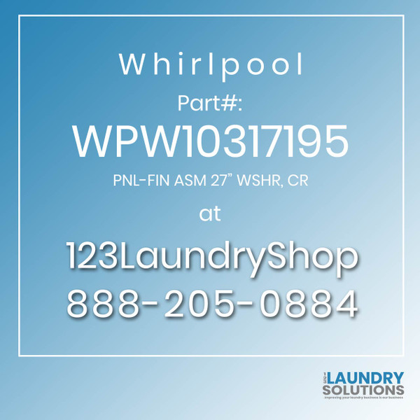 WHIRLPOOL #WPW10317195 - PNL-FIN ASM 27" WSHR, CR