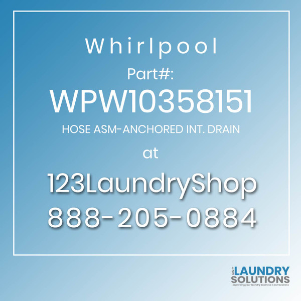 WHIRLPOOL #WPW10358151 - HOSE ASM-ANCHORED INT. DRAIN