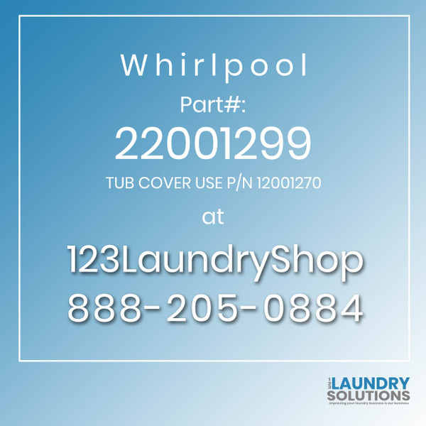 WHIRLPOOL #22001299 - TUB COVER USE P/N 12001270