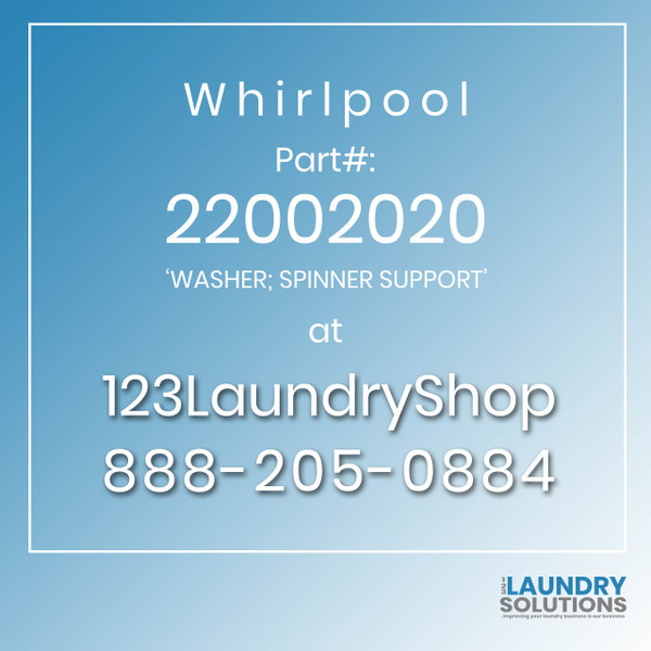 WHIRLPOOL #22002020 - 'WASHER; SPINNER SUPPORT'