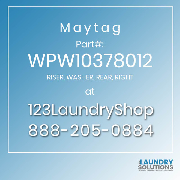 Maytag #WPW10378012 - RISER, WASHER, REAR, RIGHT