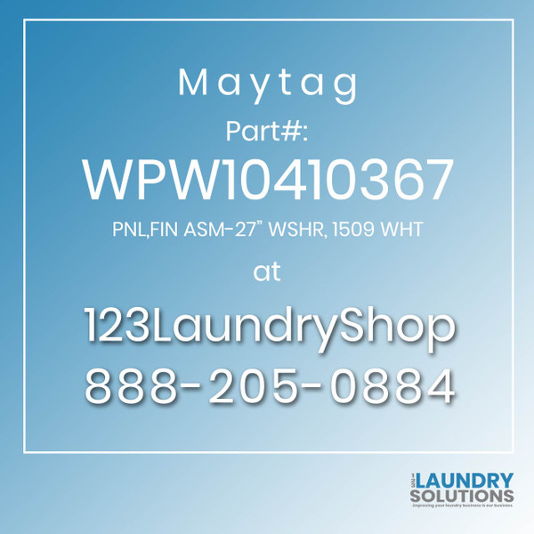 Maytag #WPW10410367 - PNL,FIN ASM-27" WSHR, 1509 WHT