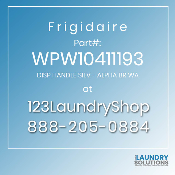 Frigidaire #WPW10411193 - DISP HANDLE SILV - ALPHA BR WA