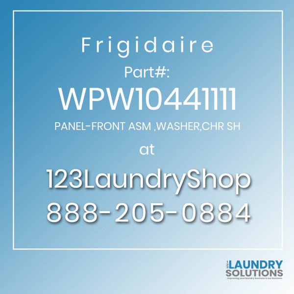 Frigidaire #WPW10441111 - PANEL-FRONT ASM ,WASHER,CHR SH