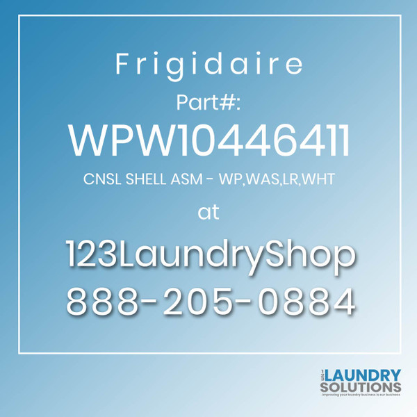 Frigidaire #WPW10446411 - CNSL SHELL ASM - WP,WAS,LR,WHT