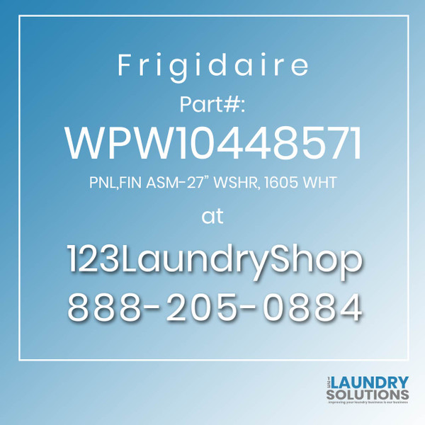 Frigidaire #WPW10448571 - PNL,FIN ASM-27" WSHR, 1605 WHT