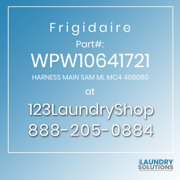 Frigidaire #WPW10641721 - HARNESS MAIN SAM ML MC4 406080