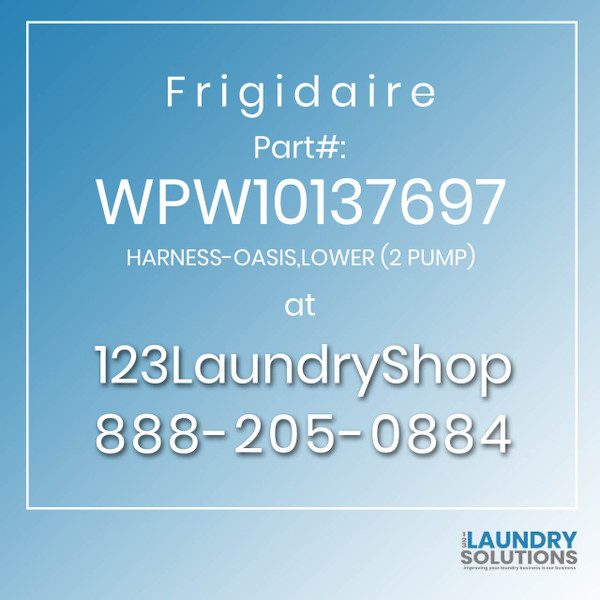 Frigidaire #WPW10137697 - HARNESS-OASIS,LOWER (2 PUMP)