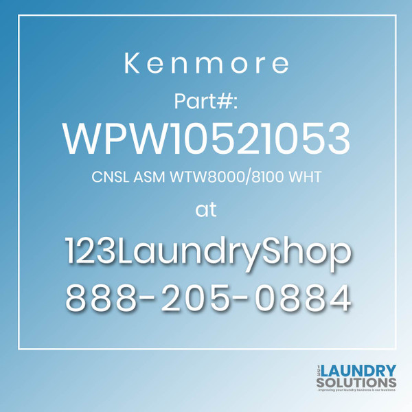 Kenmore #WPW10521053 - CNSL ASM WTW8000/8100 WHT