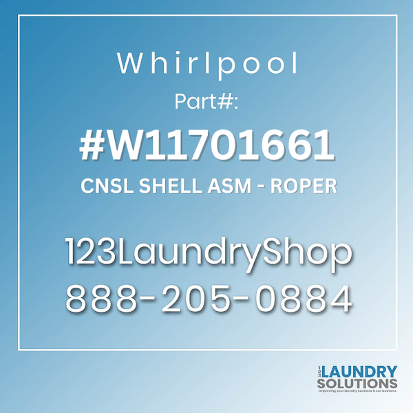 WHIRLPOOL #W11701661 - CNSL SHELL ASM - ROPER