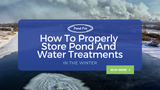 How to Properly Store Pond and Water Treatments in the Winter